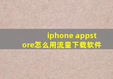 iphone appstore怎么用流量下载软件